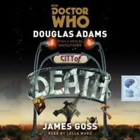 Dr Who and the City of Death written by Douglas Adams and James Goss performed by Lalla Ward on CD (Unabridged)